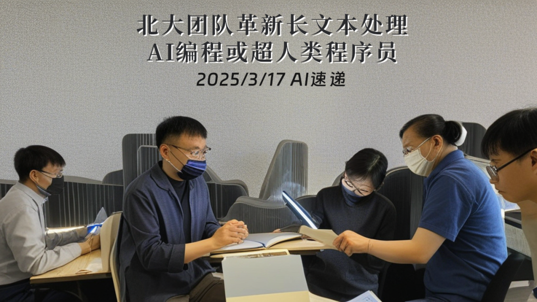 2025/3/17 AI速遞 | 北大團(tuán)隊(duì)革新長(zhǎng)文本處理，AI編程或超人類程序員