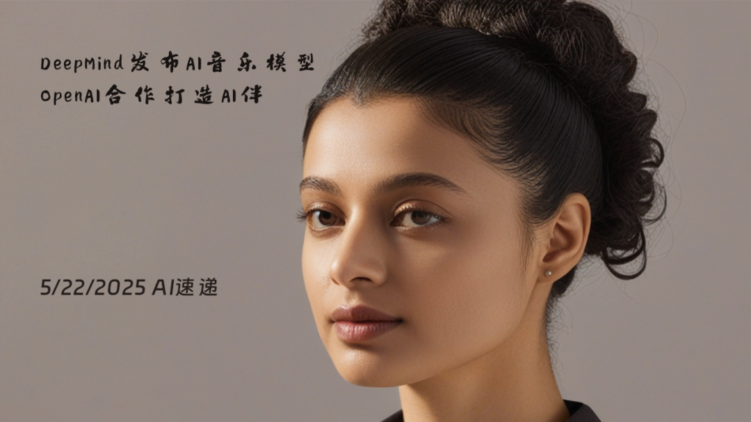 5/22/2025 AI速遞 | DeepMind發(fā)布AI音樂模型，OpenAI合作打造AI伴侶設(shè)備