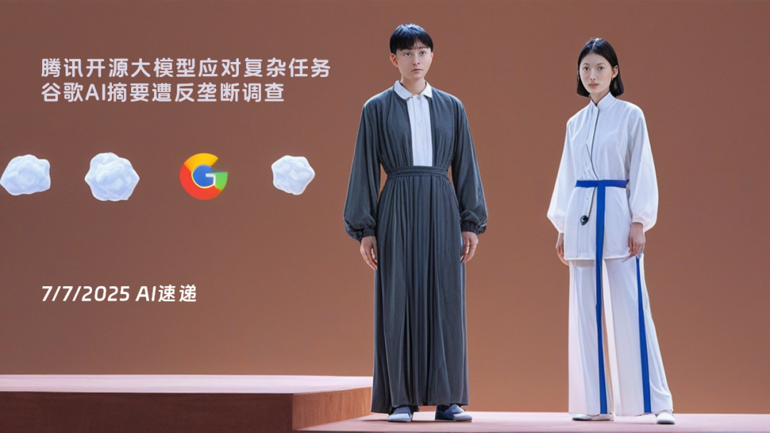 7/7/2025 AI速遞 | 騰訊開(kāi)源大模型應(yīng)對(duì)復(fù)雜任務(wù)，谷歌AI摘要遭反壟斷調(diào)查