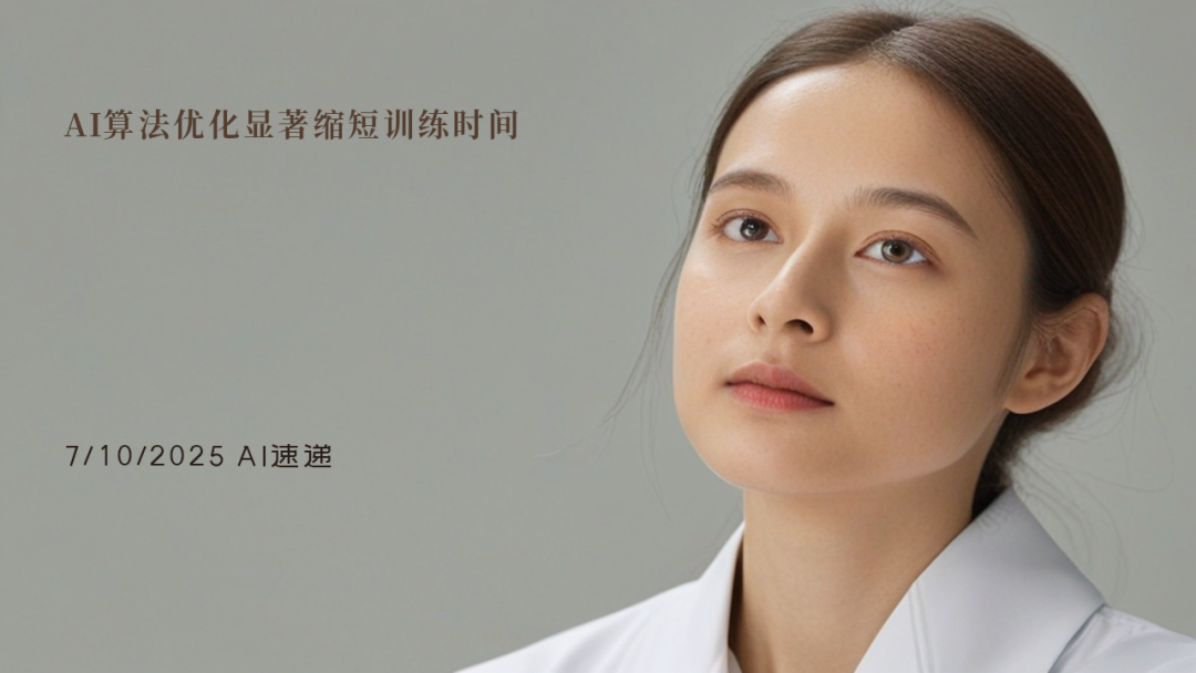 7/10/2025 AI速遞 | AI算法優(yōu)化顯著縮短訓(xùn)練時(shí)間